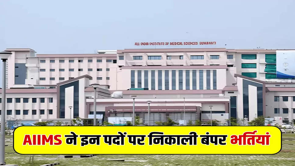 AIIMS ने इन पदों पर निकाली बंपर भर्तियां