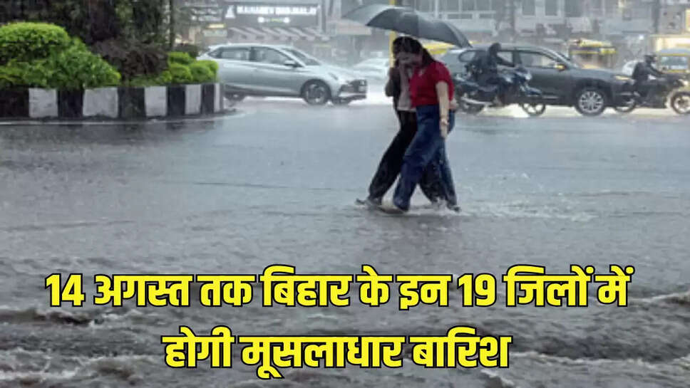14 अगस्त तक बिहार के इन 19 जिलों में होगी मूसलाधार बारिश