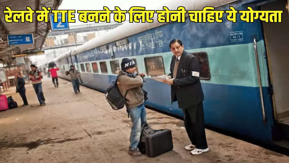 रेलवे में TTE बनने के लिए होनी चाहिए ये योग्यता