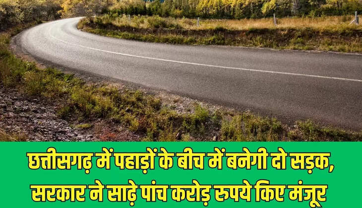 Chhattisgarh New Road : छत्तीसगढ़ में पहाड़ों के बीच में बनेगी दो सड़क, सरकार ने साढ़े पांच करोड़ रुपये किए मंजूर&nbsp;
