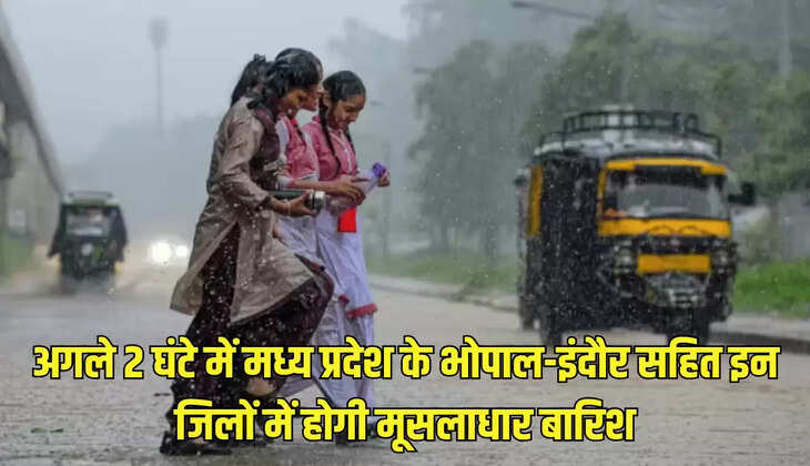 अगले 2 घंटे में मध्य प्रदेश के भोपाल-इंदौर सहित इन जिलों में होगी मूसलाधार बारिश