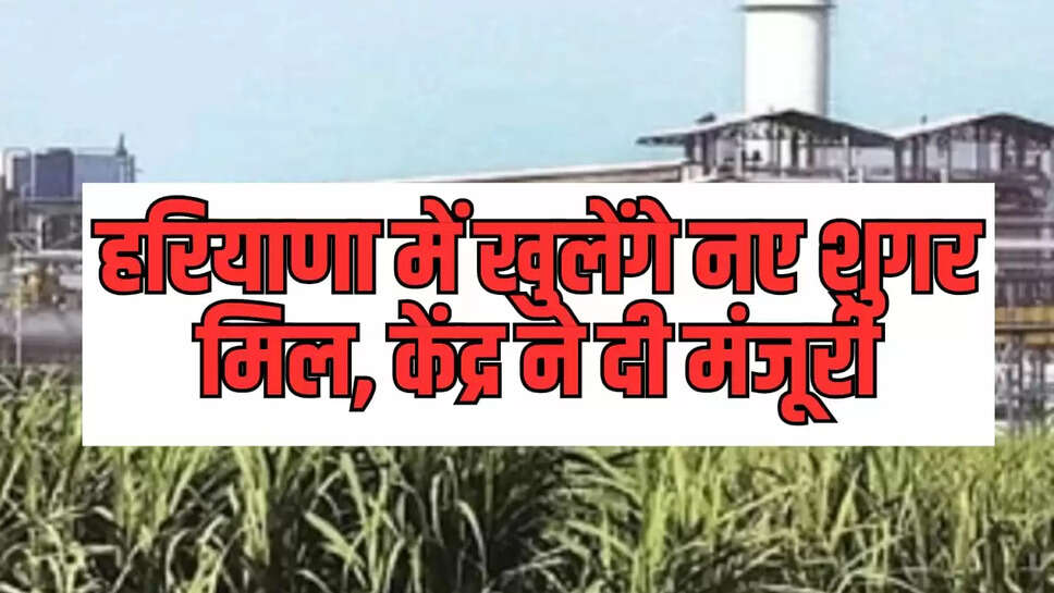 हरियाणा में खुलेंगे अब नए शुगर मिल