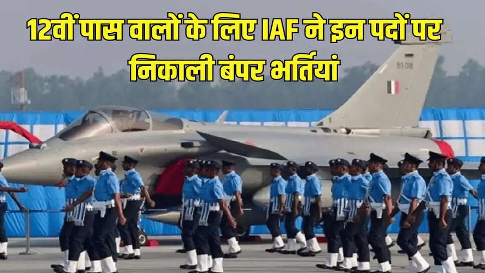  12वीं पास वालों के लिए IAF ने इन पदों पर निकाली बंपर भर्तियां