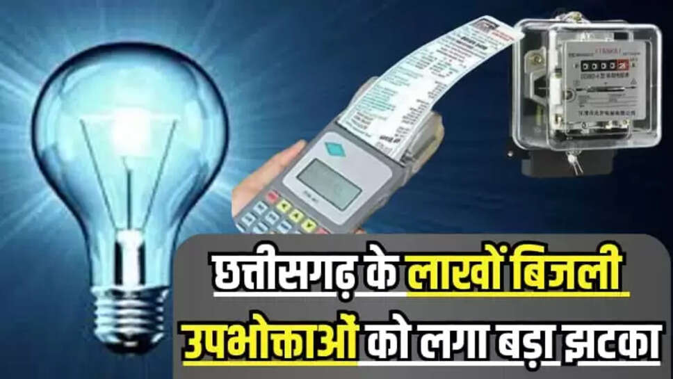 छत्तीसगढ़ के लाखों बिजली उपभोक्ताओं को लगा बड़ा झटका