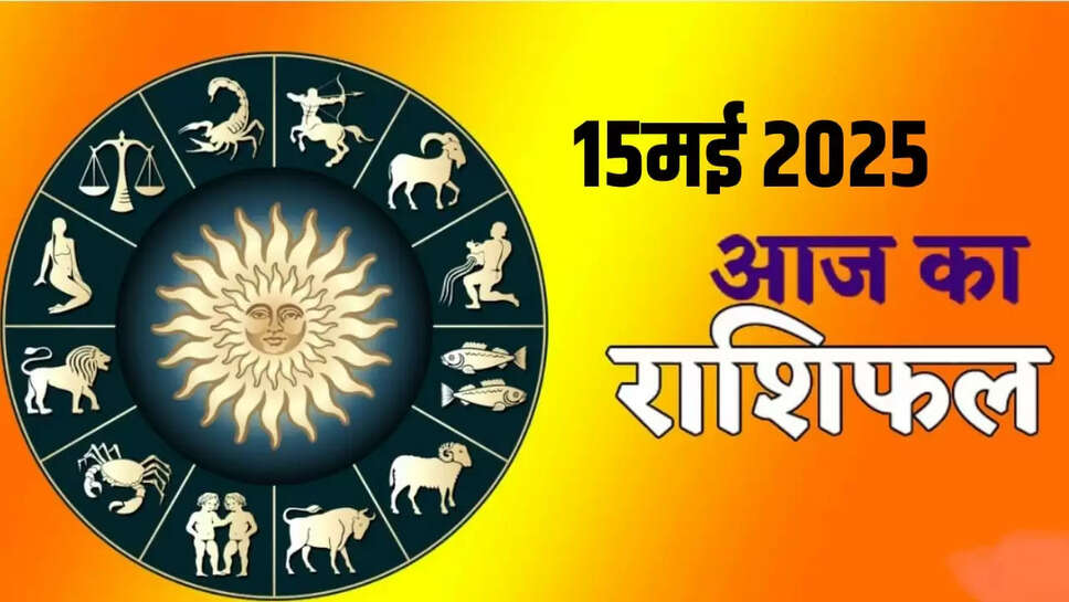 15 मई 2025 राशिफल: