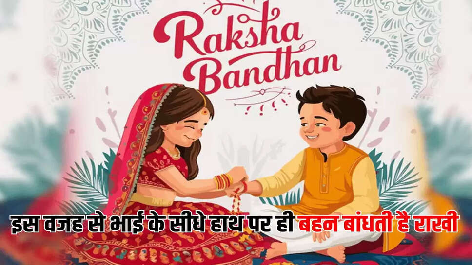 इस वजह से भाई के सीधे हाथ पर ही बहन बांधती है राखी
