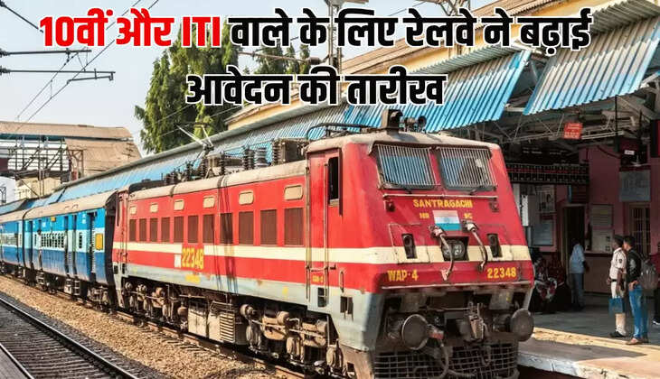 10वीं और ITI वाले के लिए रेलवे ने बढ़ाई आवेदन की तारीख