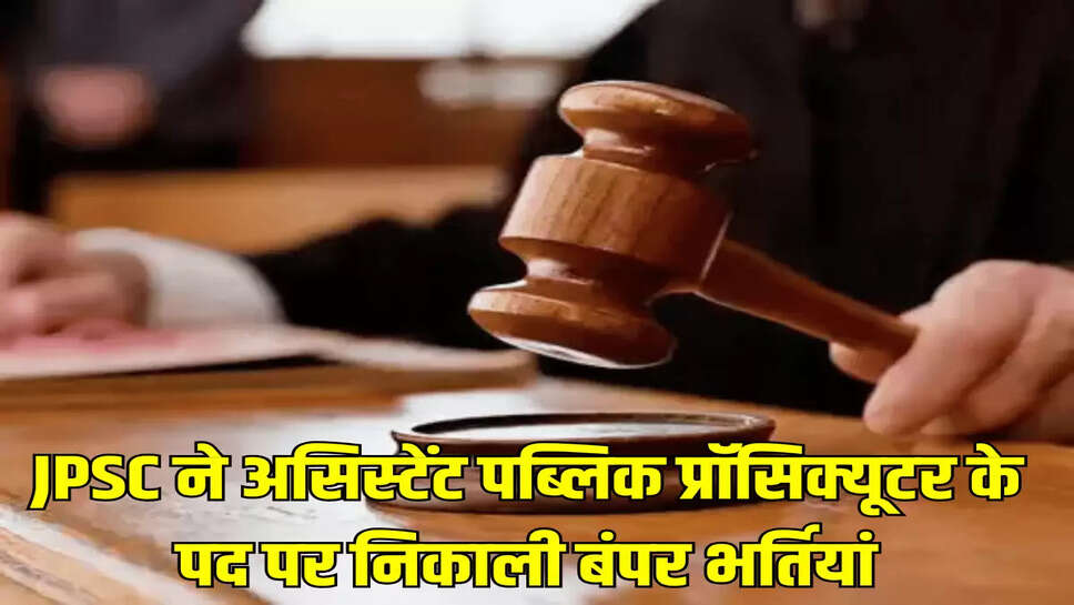 JPSC ने असिस्टेंट पब्लिक प्रॉसिक्यूटर के पद पर निकाली बंपर भर्तियां