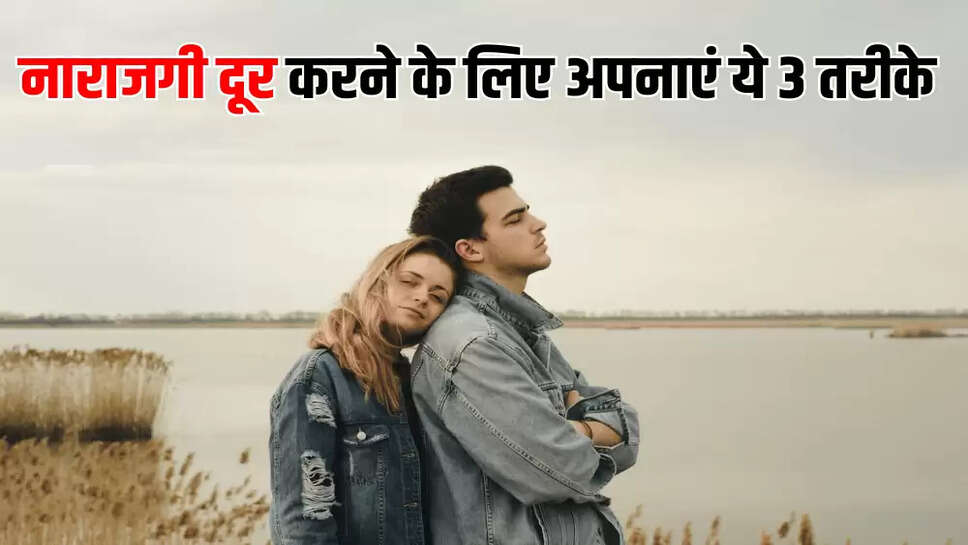 नाराजगी दूर करने के लिए अपनाएं ये 3 तरीके