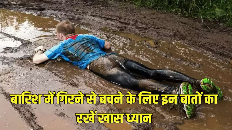 बारिश में गिरने से बचने के लिए इन बातों का रखें खास ध्यान