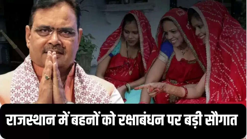 राजस्थान में बहनों को रक्षाबंधन पर बड़ी  सौगात