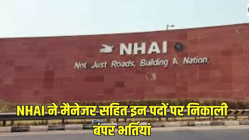 NHAI ने मैनेजर सहित इन पदों पर निकाली बंपर भर्तियां