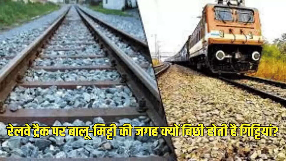 रेलवे ट्रैक पर बालू-मिट्टी की जगह क्यों बिछी होती है गिट्टियां?