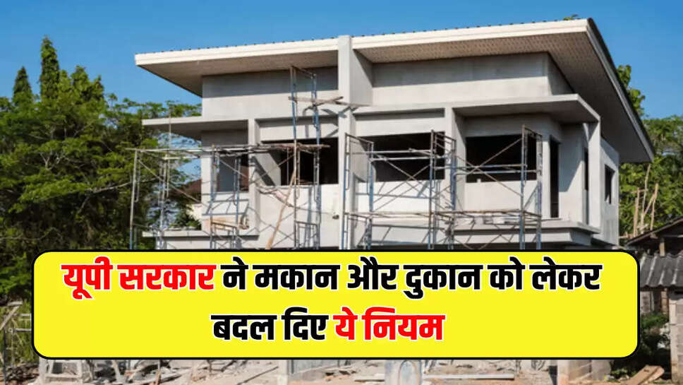 यूपी सरकार ने मकान और दुकान को लेकर बदल दिए ये नियम