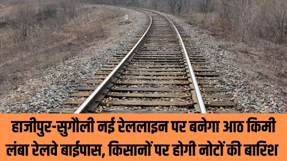 Railway New Bypass : हाजीपुर-सुगौली नई रेललाइन पर बनेगा आठ किमी लंबा रेलवे बाईपास, किसानों पर होगी नोटों की बारिश 