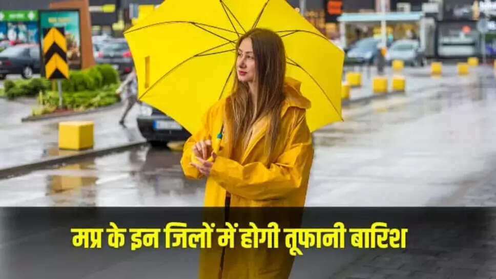 मप्र के इन जिलों में होगी तूफानी बारिश