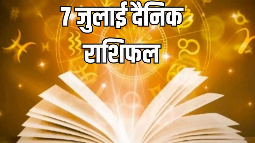 Aaj 7 july ka Rashifal