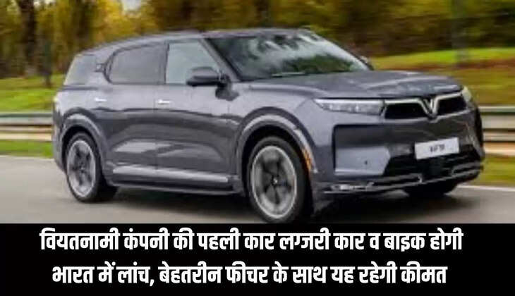 Winfast VF Car : वियतनामी कंपनी की लग्जरी कार व बाइक भारत में होगी लांच, बेहतरीन फीचर के साथ यह रहेगी कीमत &nbsp;