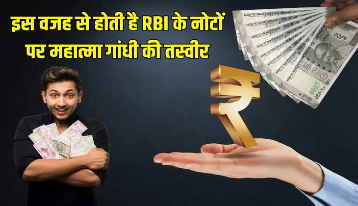 इस वजह से होती है RBI के नोटों पर महात्मा गांधी की तस्वीर
