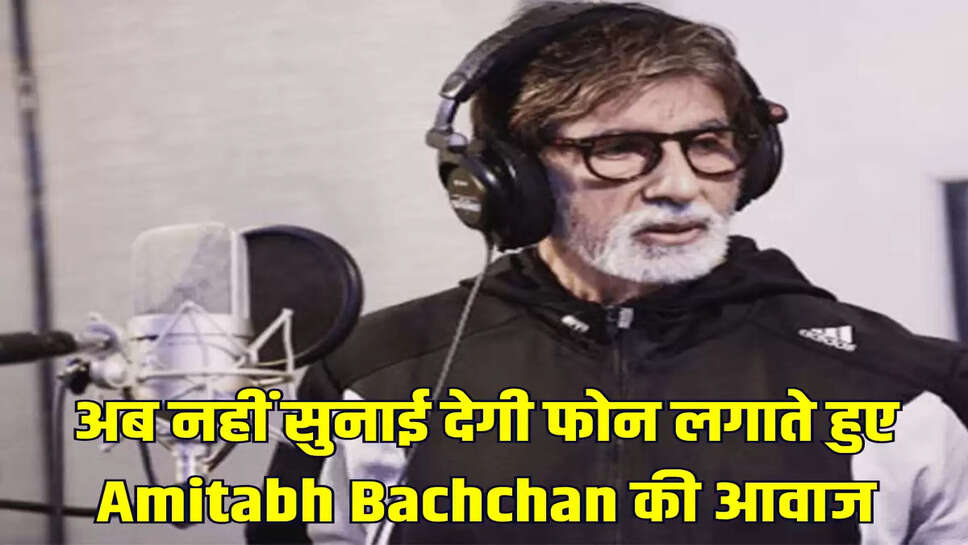 अब नहीं सुनाई देगी फोन लगाते हुए  Amitabh Bachchan की आवाज