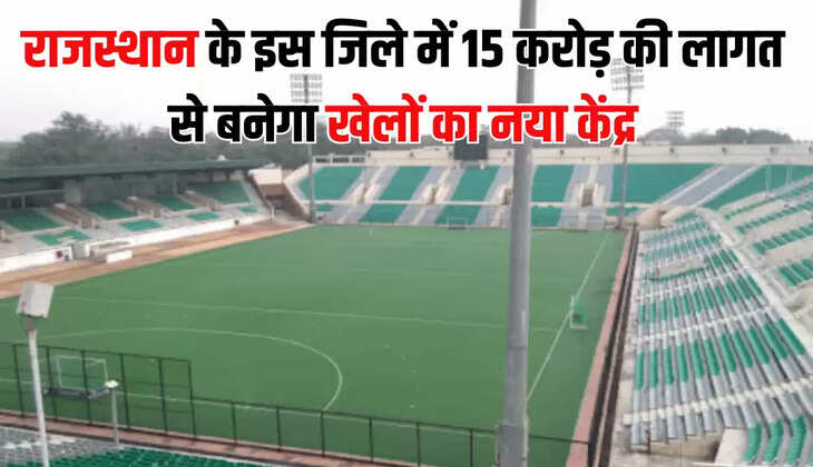राजस्थान के इस जिले में 15 करोड़ की लागत से बनेगा खेलों का नया केंद्र