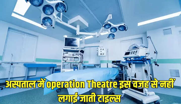 अस्पताल में operation Theatre इस वजह से नहीं लगाई जाती टाइल्स