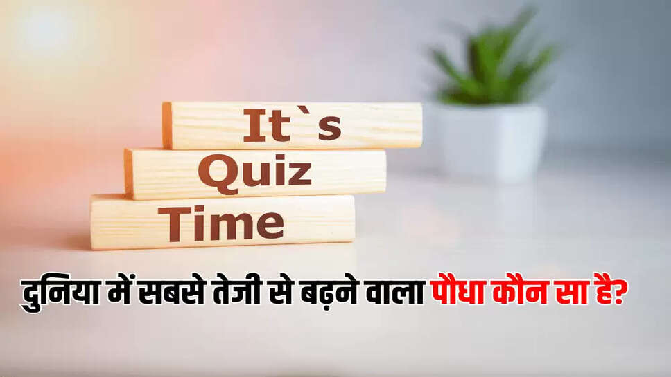 दुनिया में सबसे तेजी से बढ़ने वाला पौधा कौन सा है?