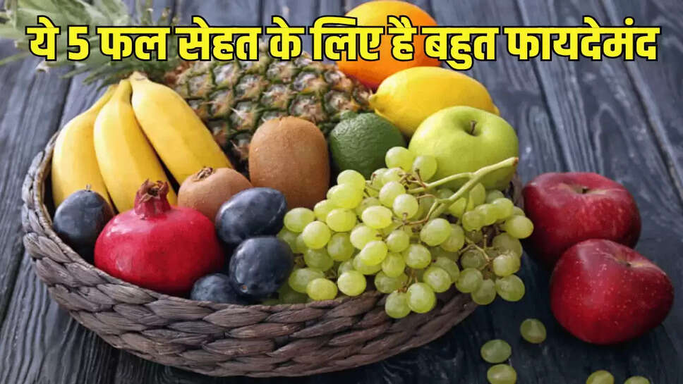 ये 5 फल सेहत के लिए है बहुत फायदेमंद