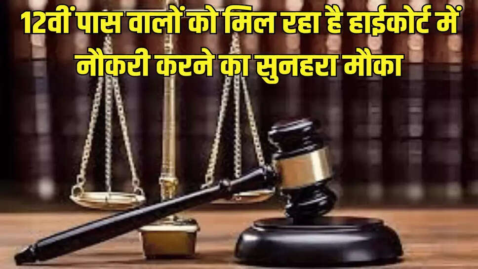12वीं पास वालों को मिल रहा है हाईकोर्ट में नौकरी करने का सुनहरा मौका