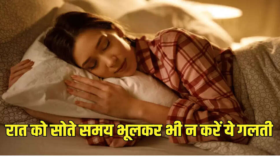 रात को सोते समय भूलकर भी न करें ये गलती