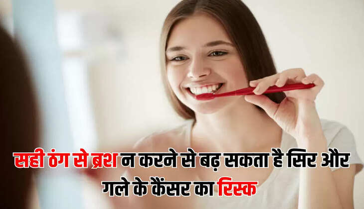  सही ठंग से ब्रश न करने से बढ़ सकता है सिर और गले के कैंसर का रिस्क