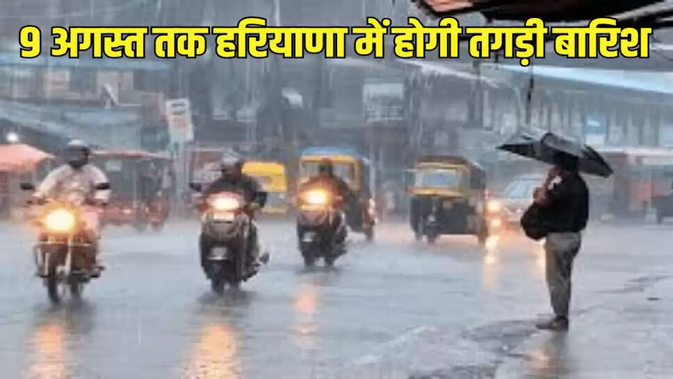 9 अगस्त तक हरियाणा में होगी तगड़ी बारिश