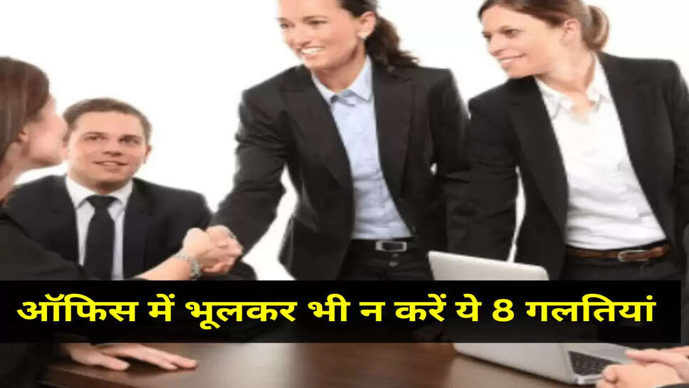 ऑफिस में भूलकर भी न करें ये 8 गलतियां