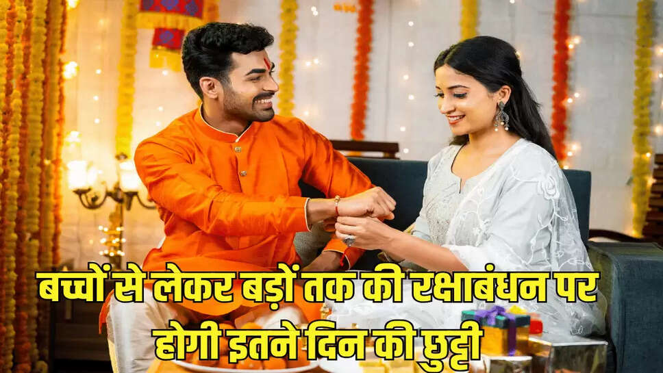 बच्चों से लेकर बड़ों तक की रक्षाबंधन पर होगी इतने दिन की छुट्टी