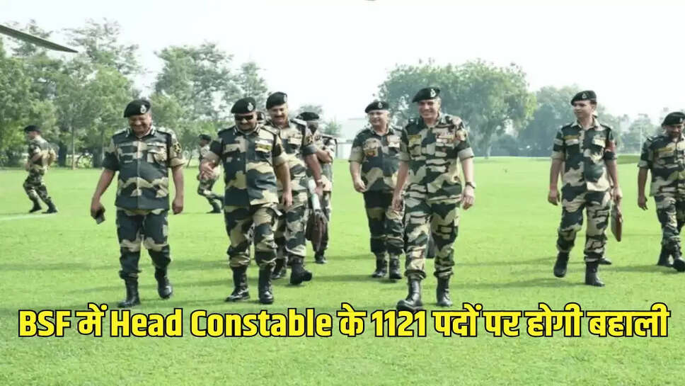 BSF में  Head Constable के 1121 पदों पर होगी बहाली