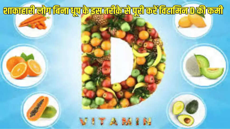 शाकाहारी लोग बिना धूप के इस तरीके से पूरी करें विटामिन D की कमी