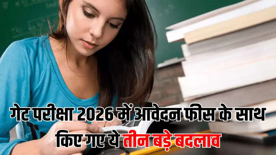 गेट परीक्षा 2026 में आवेदन फीस के साथ किए गए ये तीन बड़े बदलाव